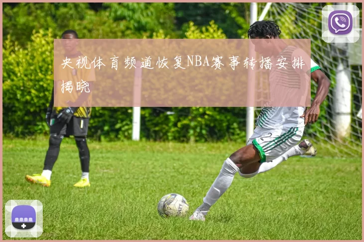 央视体育频道恢复NBA赛事转播安排揭晓