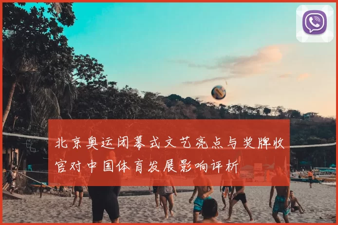 北京奥运闭幕式文艺亮点与奖牌收官对中国体育发展影响评析