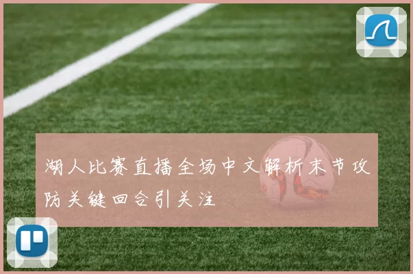 湖人比赛直播全场中文解析末节攻防关键回合引关注