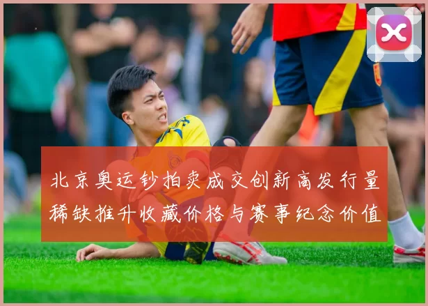 北京奥运钞拍卖成交创新高发行量稀缺推升收藏价格与赛事纪念价值